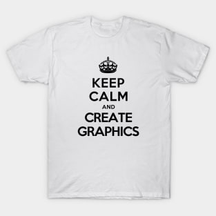 Keep Calm and Create Graphics T-Shirt